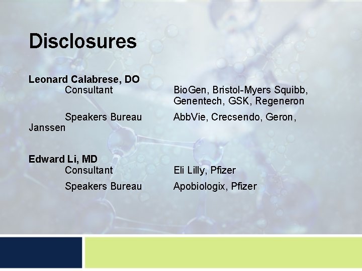 Disclosures Leonard Calabrese, DO Consultant Speakers Bureau Janssen Edward Li, MD Consultant Speakers Bureau