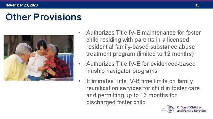 November 23, 2020 45 Other Provisions • Authorizes Title IV-E maintenance for foster child