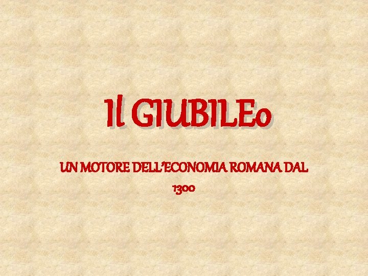 Il GIUBILEo UN MOTORE DELL’ECONOMIA ROMANA DAL 1300 