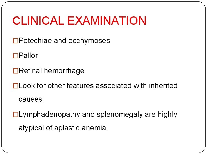 CLINICAL EXAMINATION �Petechiae and ecchymoses �Pallor �Retinal hemorrhage �Look for other features associated with CLINICAL EXAMINATION �Petechiae and ecchymoses �Pallor �Retinal hemorrhage �Look for other features associated with