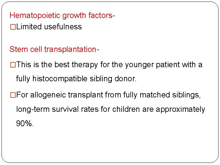 Hematopoietic growth factors�Limited usefulness Stem cell transplantation�This is the best therapy for the younger Hematopoietic growth factors�Limited usefulness Stem cell transplantation�This is the best therapy for the younger