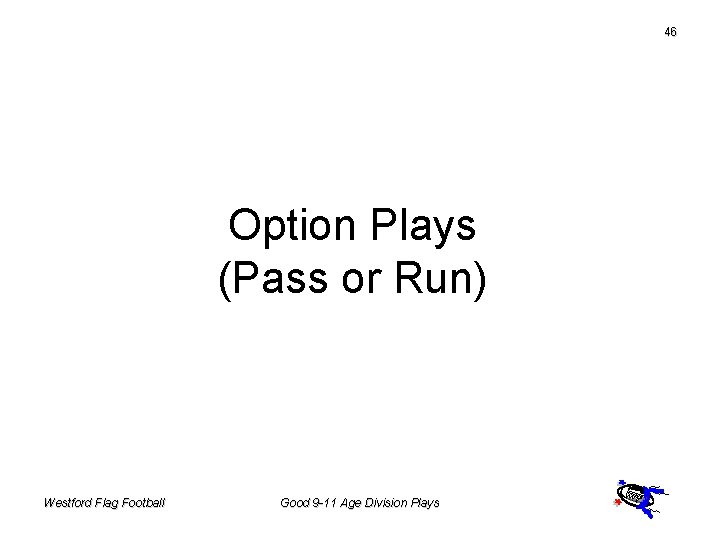46 Option Plays (Pass or Run) Westford Flag Football Good 9 -11 Age Division