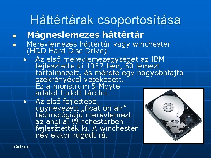 Háttértárak csoportosítása n n Mágneslemezes háttértár Merevlemezes háttértár vagy winchester (HDD Hard Disc Drive)