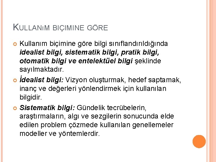 KULLANıM BIÇIMINE GÖRE Kullanım biçimine göre bilgi sınıflandırıldığında idealist bilgi, sistematik bilgi, pratik bilgi,