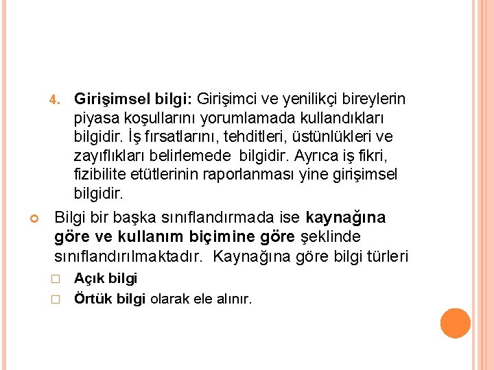 4. Girişimsel bilgi: Girişimci ve yenilikçi bireylerin piyasa koşullarını yorumlamada kullandıkları bilgidir. İş fırsatlarını,