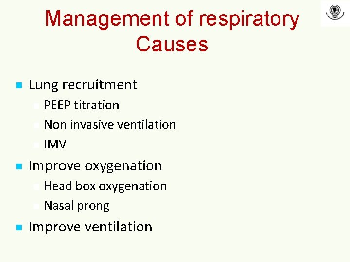 Management of respiratory Causes n Lung recruitment n n Improve oxygenation n PEEP titration