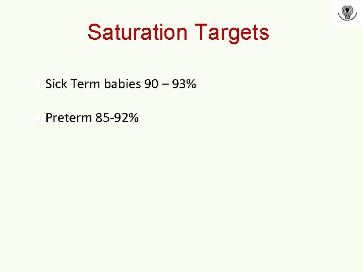 Saturation Targets n Sick Term babies 90 – 93% n Preterm 85 -92% 