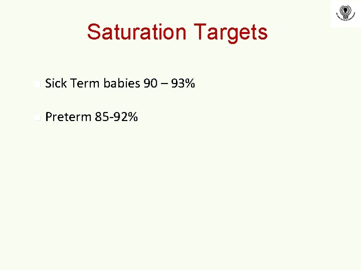 Saturation Targets n Sick Term babies 90 – 93% n Preterm 85 -92% Saturation Targets n Sick Term babies 90 – 93% n Preterm 85 -92%