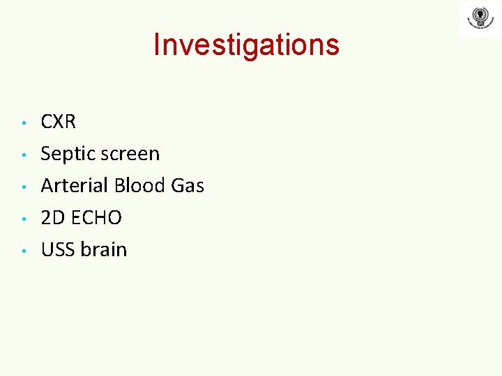 Investigations • • • CXR Septic screen Arterial Blood Gas 2 D ECHO USS