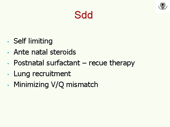 Sdd • • • Self limiting Ante natal steroids Postnatal surfactant – recue therapy Sdd • • • Self limiting Ante natal steroids Postnatal surfactant – recue therapy