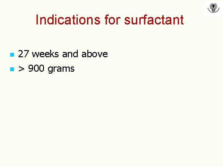 Indications for surfactant n n 27 weeks and above > 900 grams Indications for surfactant n n 27 weeks and above > 900 grams
