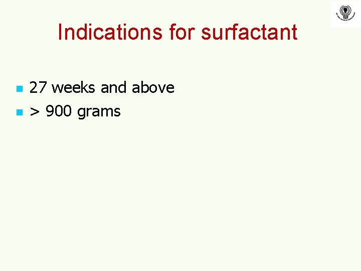 Indications for surfactant n n 27 weeks and above > 900 grams 