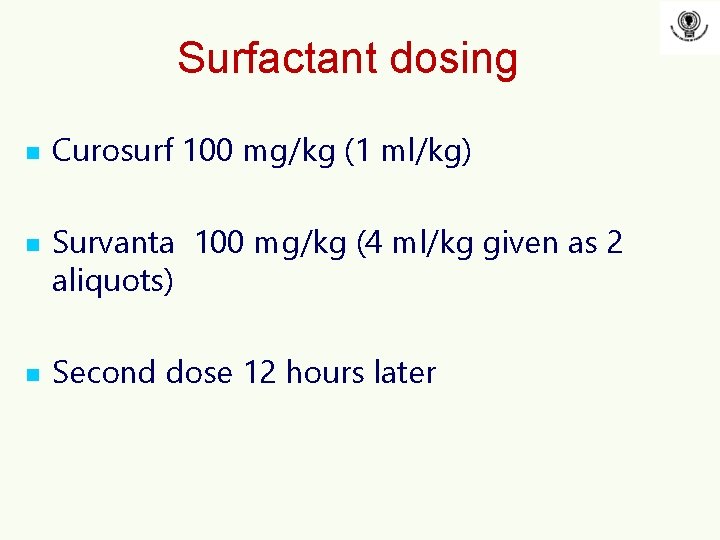 Surfactant dosing n n n Curosurf 100 mg/kg (1 ml/kg) Survanta 100 mg/kg (4