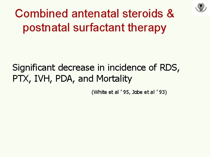 Combined antenatal steroids & postnatal surfactant therapy Significant decrease in incidence of RDS, PTX,