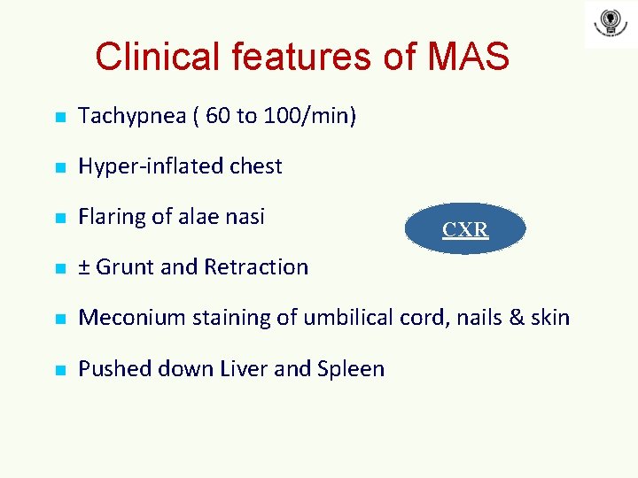 Clinical features of MAS n Tachypnea ( 60 to 100/min) n Hyper-inflated chest n
