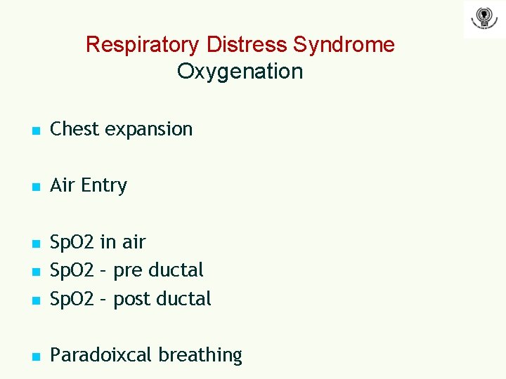 Respiratory Distress Syndrome Oxygenation n Chest expansion n Air Entry n Sp. O 2