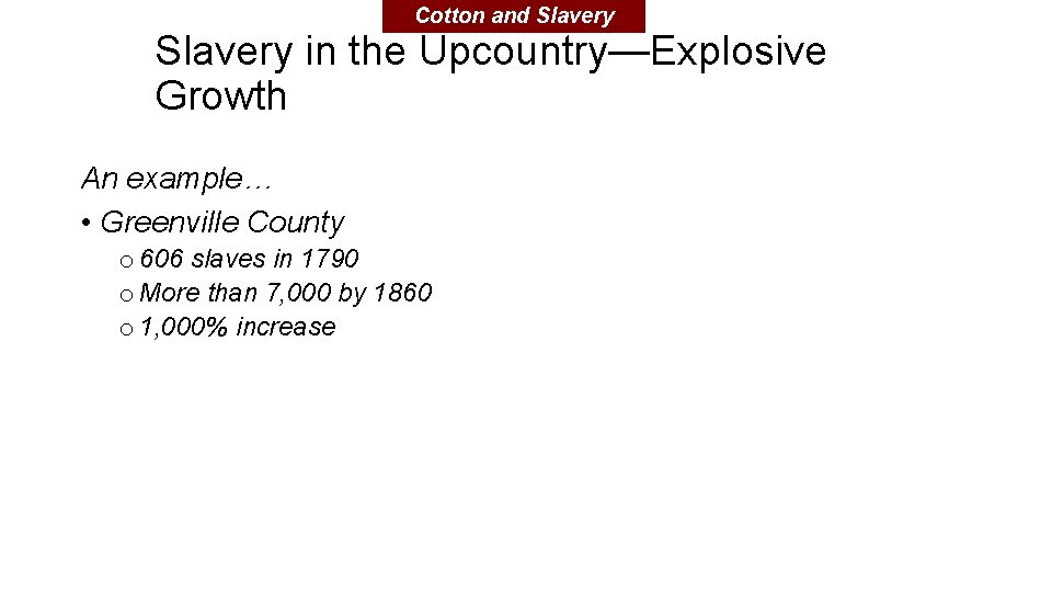 Cotton and Slavery in the Upcountry—Explosive Growth An example… • Greenville County o 606