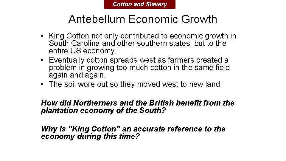 Cotton and Slavery Antebellum Economic Growth • King Cotton not only contributed to economic