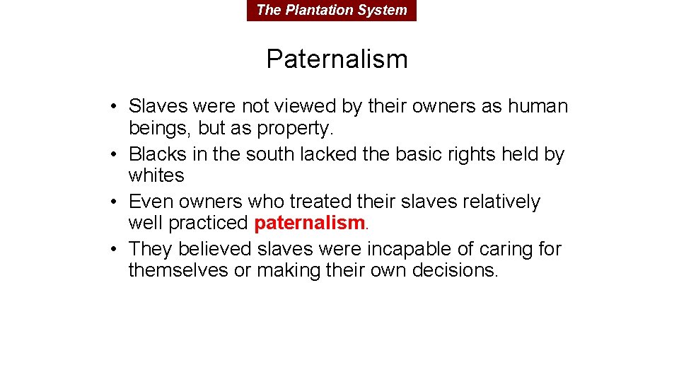 The Plantation System Paternalism • Slaves were not viewed by their owners as human