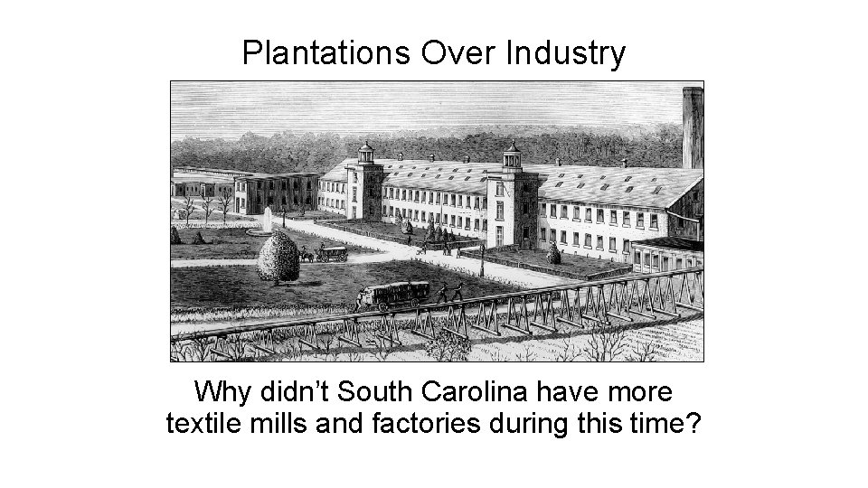 Plantations Over Industry Why didn’t South Carolina have more textile mills and factories during