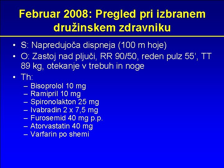 Februar 2008: Pregled pri izbranem družinskem zdravniku • S: Napredujoča dispneja (100 m hoje)