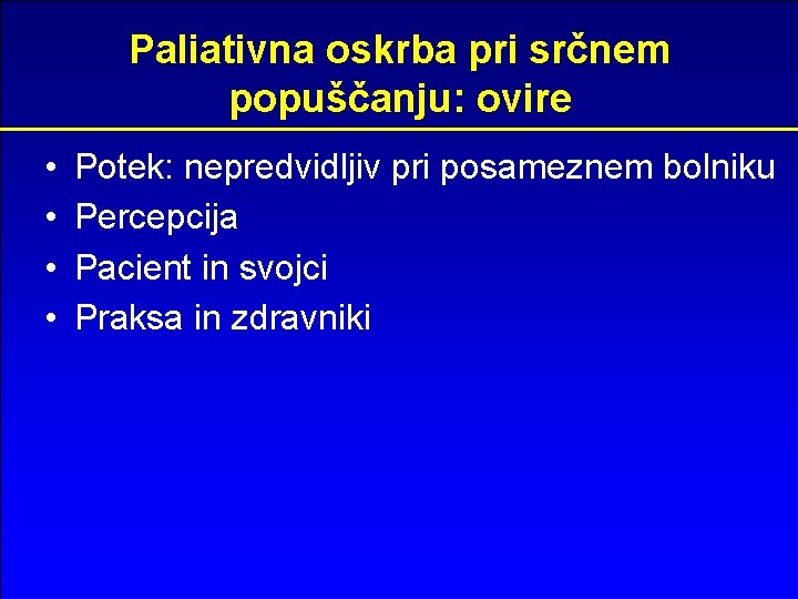 Paliativna oskrba pri srčnem popuščanju: ovire • • Potek: nepredvidljiv pri posameznem bolniku Percepcija