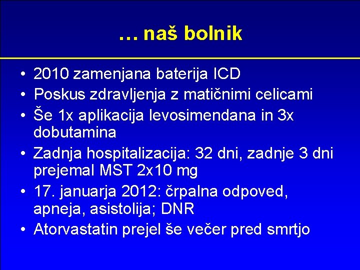 … naš bolnik • 2010 zamenjana baterija ICD • Poskus zdravljenja z matičnimi celicami
