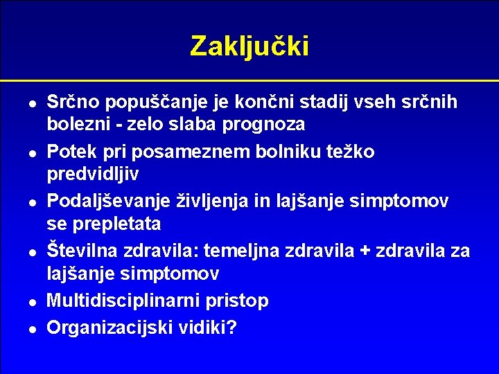 Zaključki ● ● ● Srčno popuščanje je končni stadij vseh srčnih bolezni - zelo