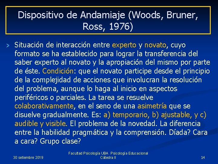 Dispositivo de Andamiaje (Woods, Bruner, Ross, 1976) Situación de interacción entre experto y novato,