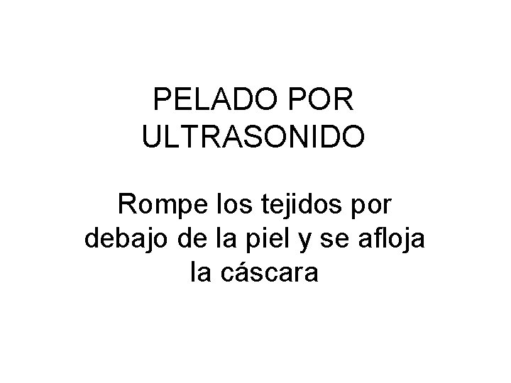 PELADO POR ULTRASONIDO Rompe los tejidos por debajo de la piel y se afloja