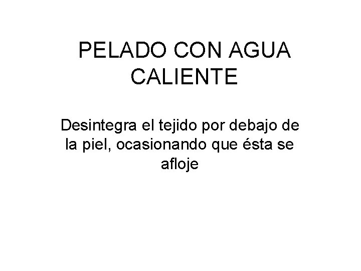 PELADO CON AGUA CALIENTE Desintegra el tejido por debajo de la piel, ocasionando que