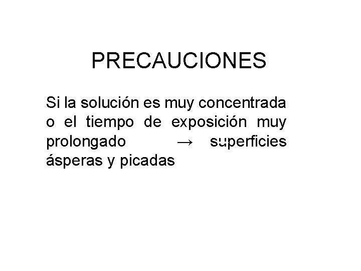 PRECAUCIONES Si la solución es muy concentrada o el tiempo de exposición muy prolongado