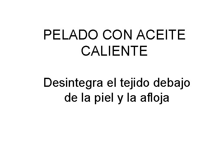 PELADO CON ACEITE CALIENTE Desintegra el tejido debajo de la piel y la afloja