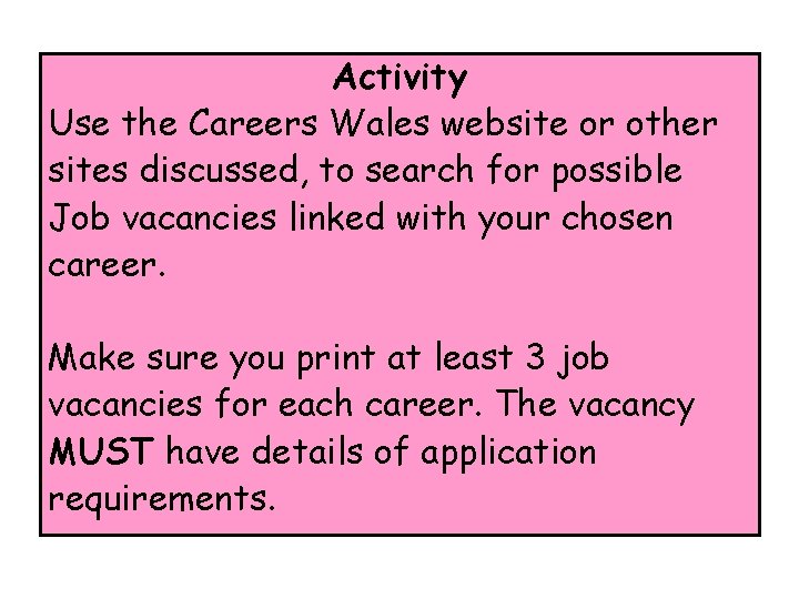 Activity Use the Careers Wales website or other sites discussed, to search for possible