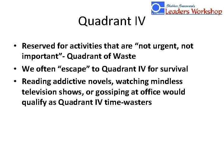 Quadrant IV • Reserved for activities that are “not urgent, not important”- Quadrant of
