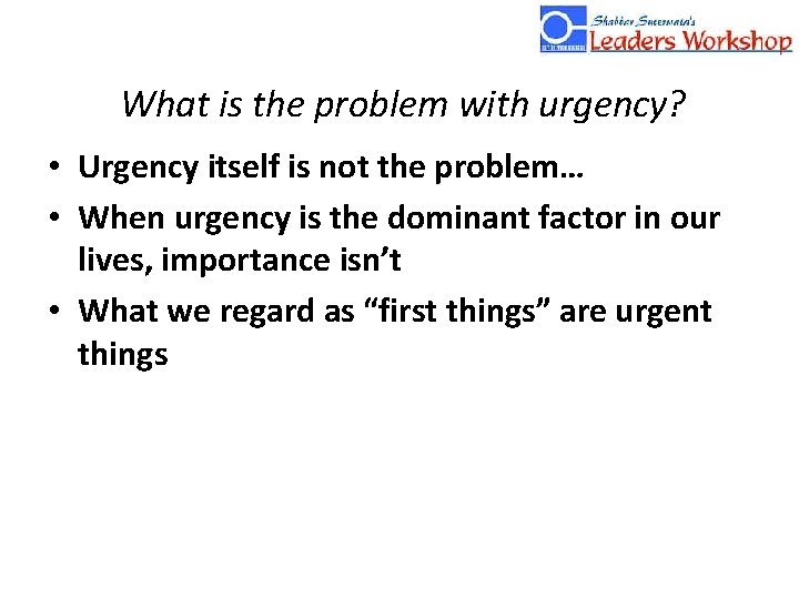 What is the problem with urgency? • Urgency itself is not the problem… •