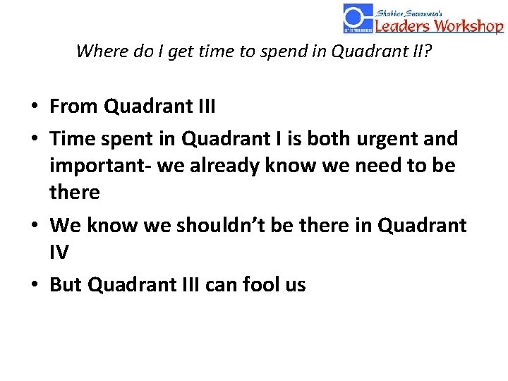 Where do I get time to spend in Quadrant II? • From Quadrant III