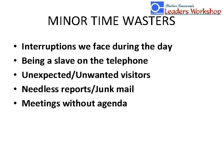 MINOR TIME WASTERS • • • Interruptions we face during the day Being a