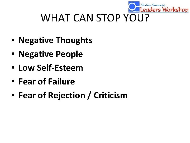 WHAT CAN STOP YOU? • • • Negative Thoughts Negative People Low Self-Esteem Fear