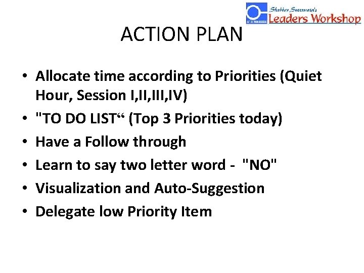 ACTION PLAN • Allocate time according to Priorities (Quiet Hour, Session I, III, IV)