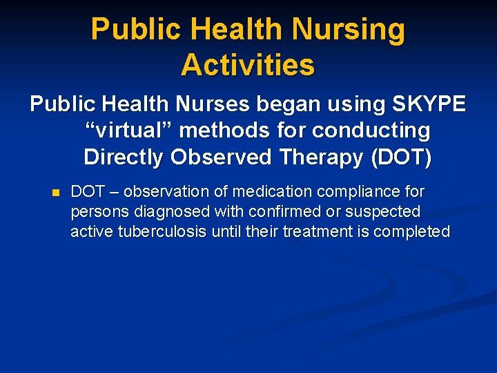 Public Health Nursing Activities Public Health Nurses began using SKYPE “virtual” methods for conducting