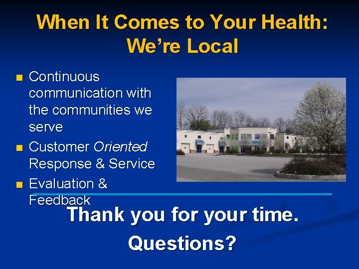 When It Comes to Your Health: We’re Local n n n Continuous communication with