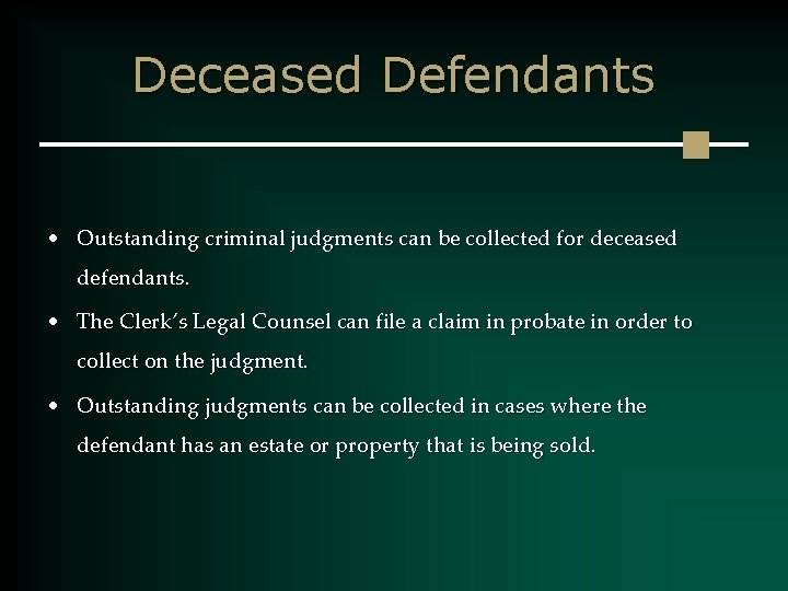 Deceased Defendants • Outstanding criminal judgments can be collected for deceased defendants. • The