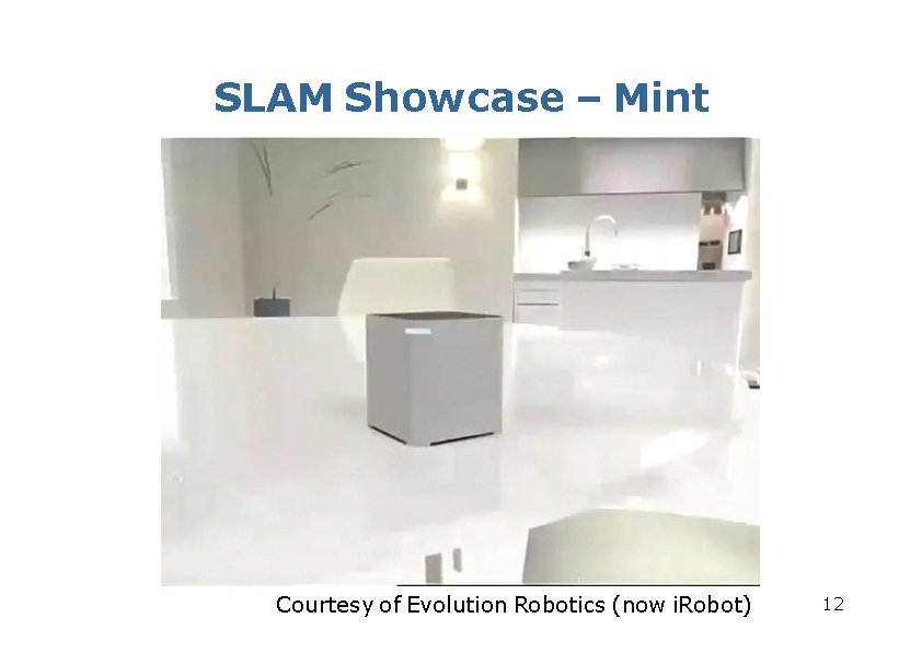 SLAM Showcase – Mint Courtesy of Evolution Robotics (now i. Robot) 12 