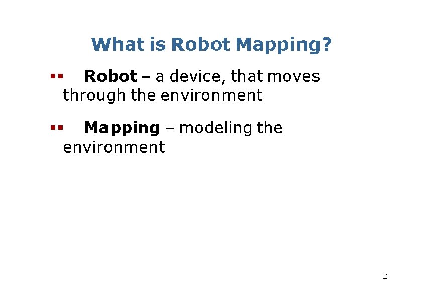 What is Robot Mapping? Robot – a device, that moves through the environment Mapping What is Robot Mapping? Robot – a device, that moves through the environment Mapping