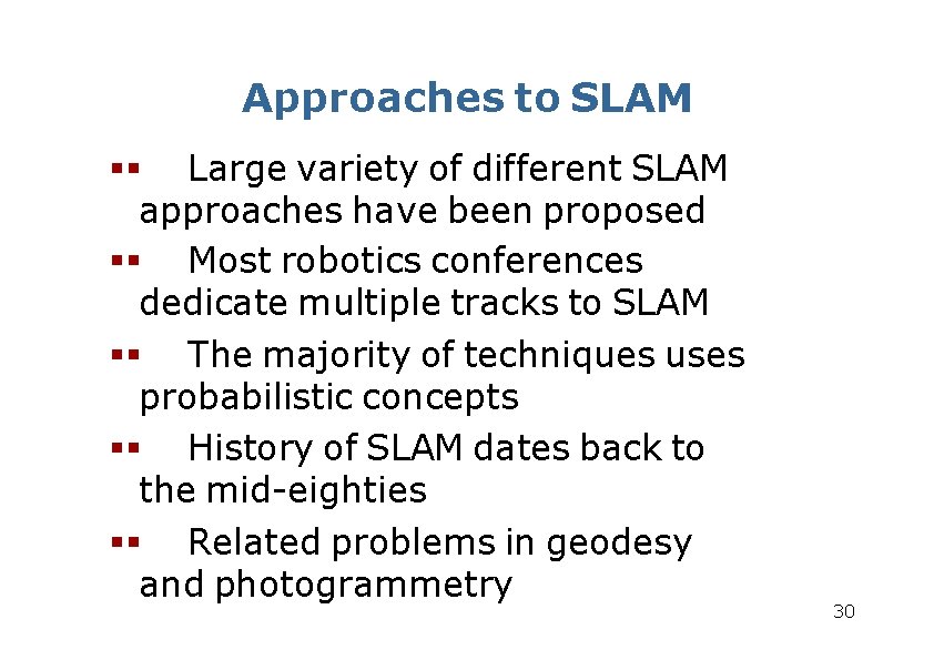 Approaches to SLAM Large variety of different SLAM approaches have been proposed Most robotics