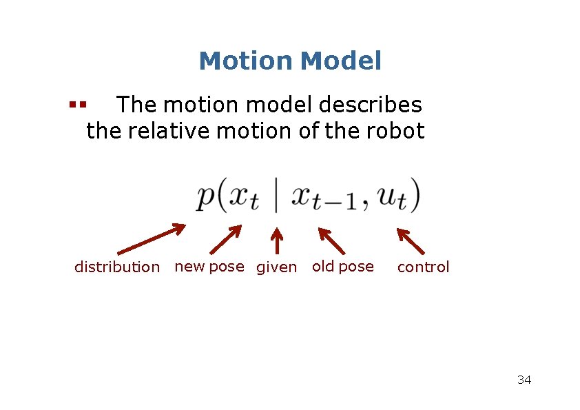 Motion Model The motion model describes the relative motion of the robot distribution new