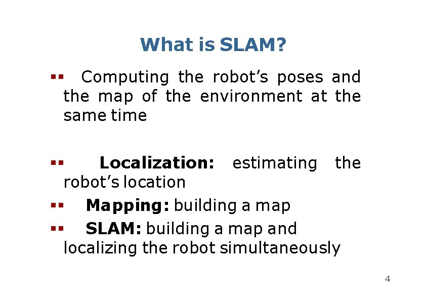 What is SLAM? Computing the robot’s poses and the map of the environment at What is SLAM? Computing the robot’s poses and the map of the environment at