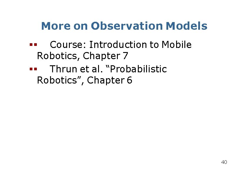 More on Observation Models Course: Introduction to Mobile Robotics, Chapter 7 Thrun et al.