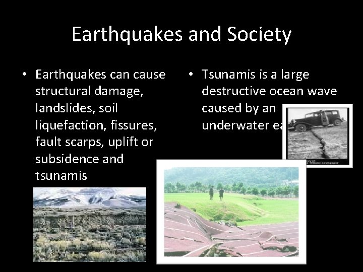 Earthquakes and Society • Earthquakes can cause structural damage, landslides, soil liquefaction, fissures, fault